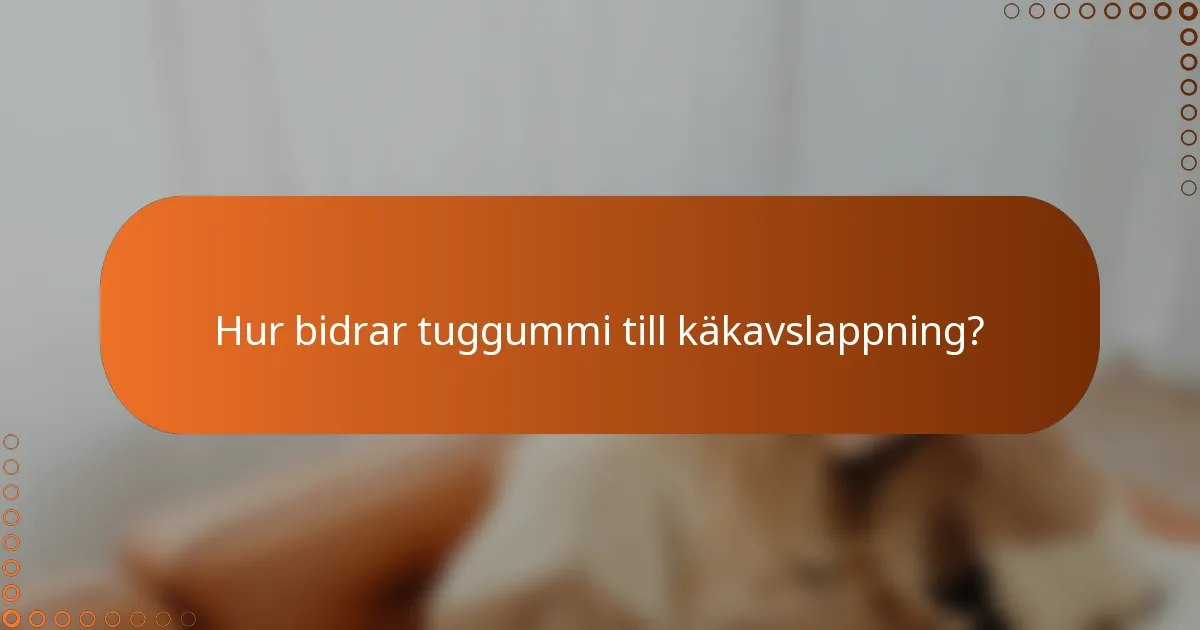 Hur bidrar tuggummi till käkavslappning?