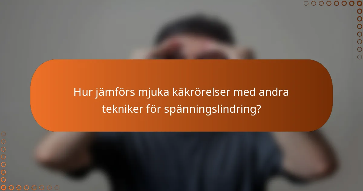 Hur jämförs mjuka käkrörelser med andra tekniker för spänningslindring?