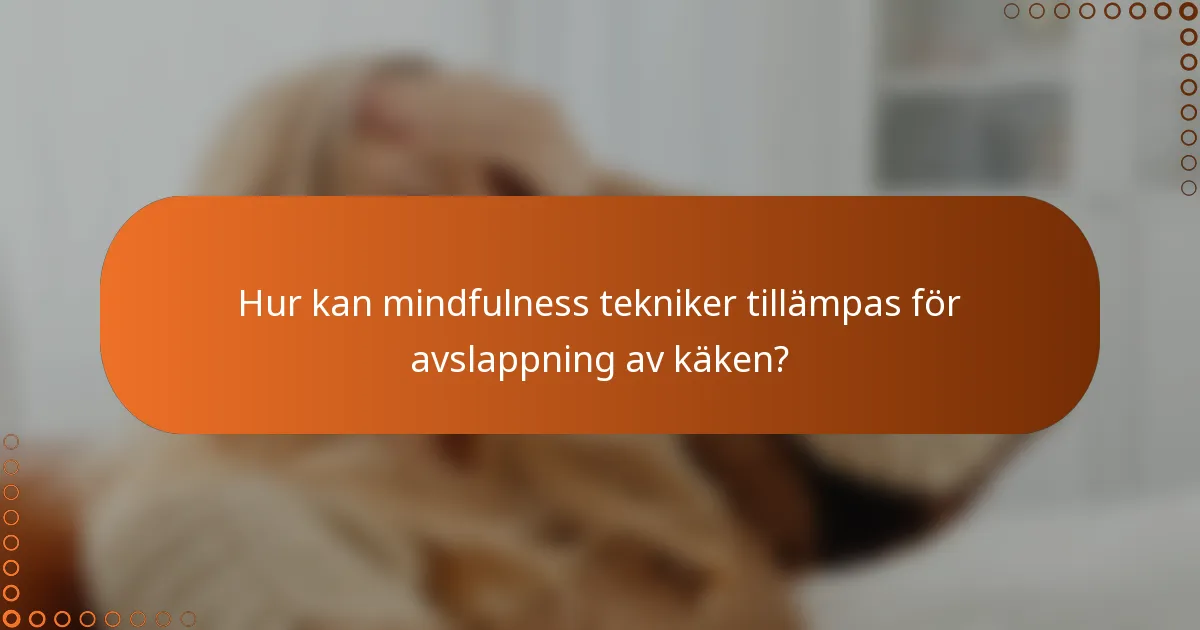 Hur kan mindfulness tekniker tillämpas för avslappning av käken?