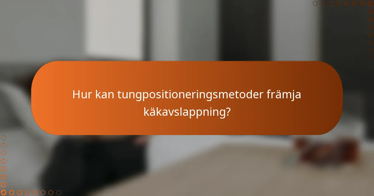 Hur kan tungpositioneringsmetoder främja käkavslappning?