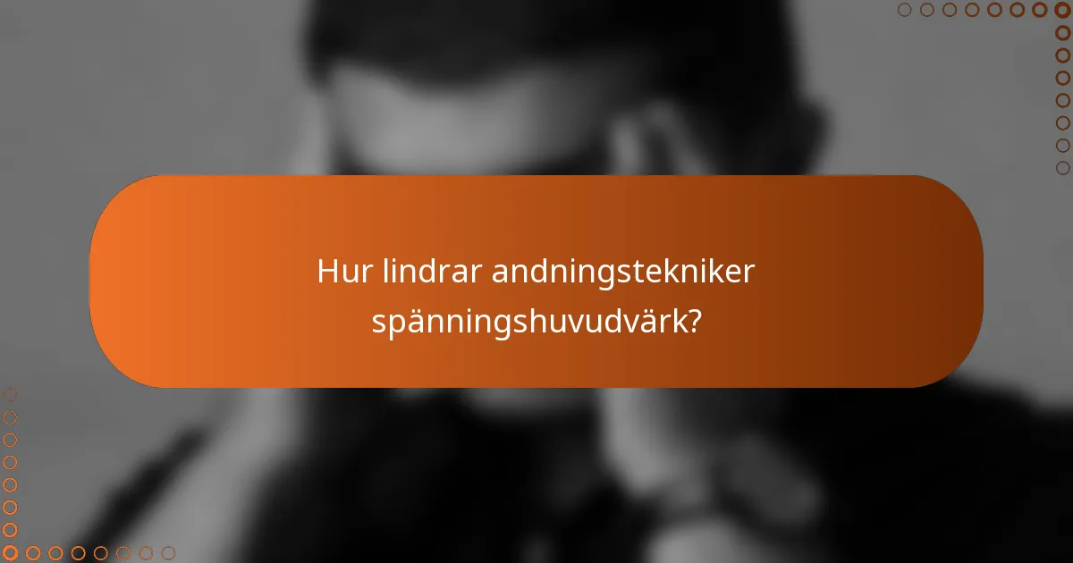 Hur lindrar andningstekniker spänningshuvudvärk?