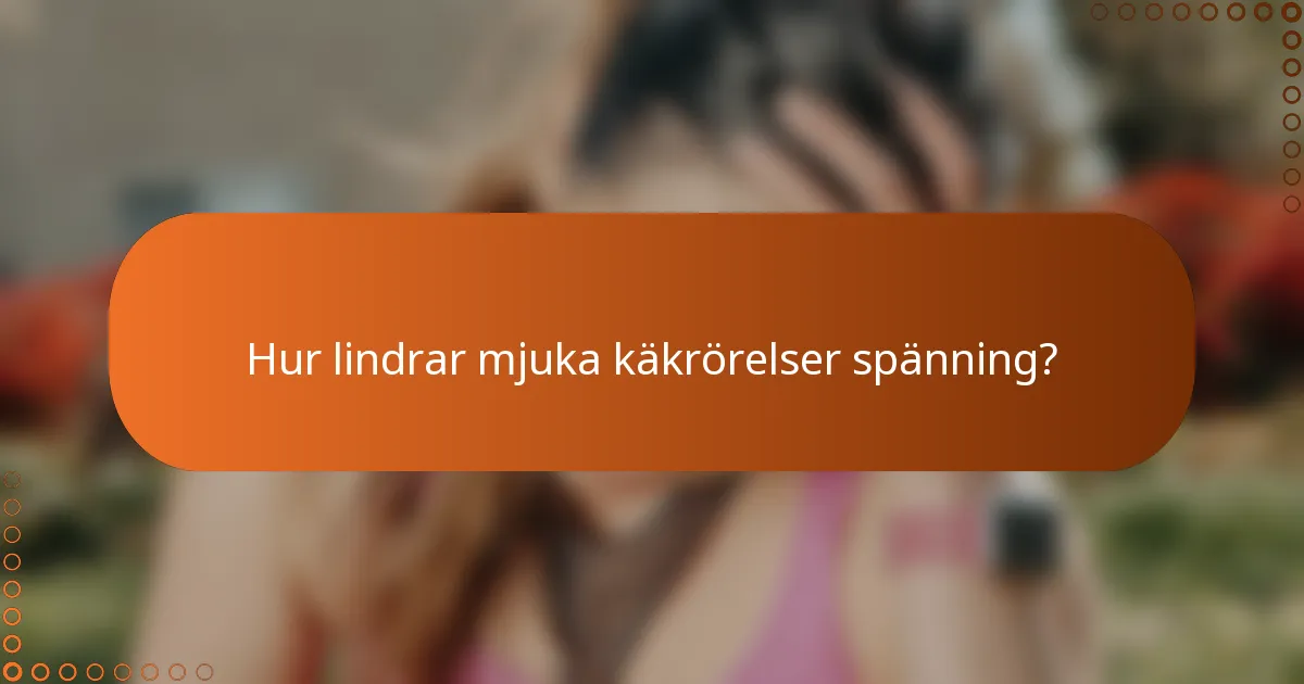 Hur lindrar mjuka käkrörelser spänning?