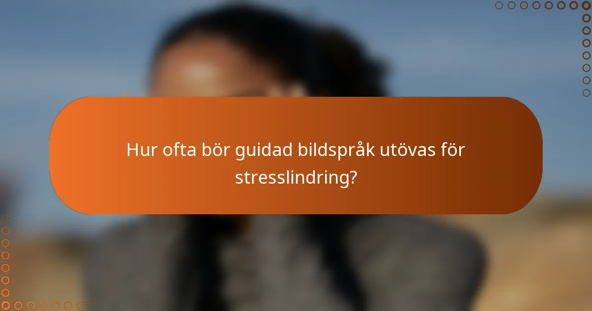 Hur ofta bör guidad bildspråk utövas för stresslindring?