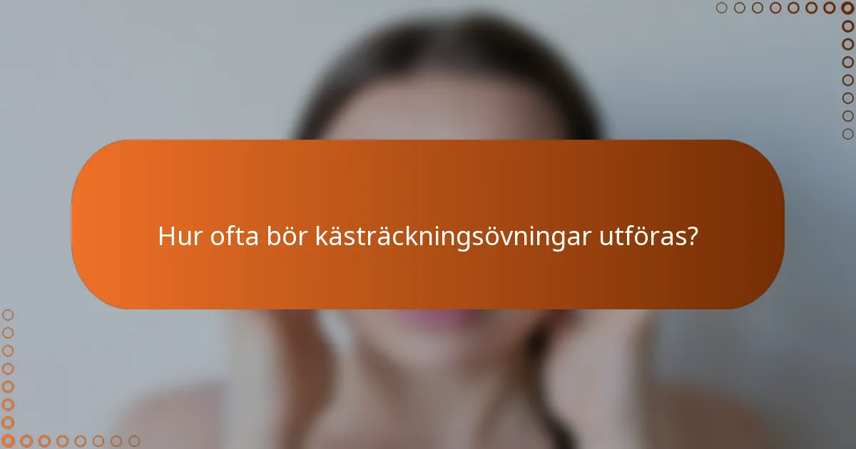 Hur ofta bör kästräckningsövningar utföras?