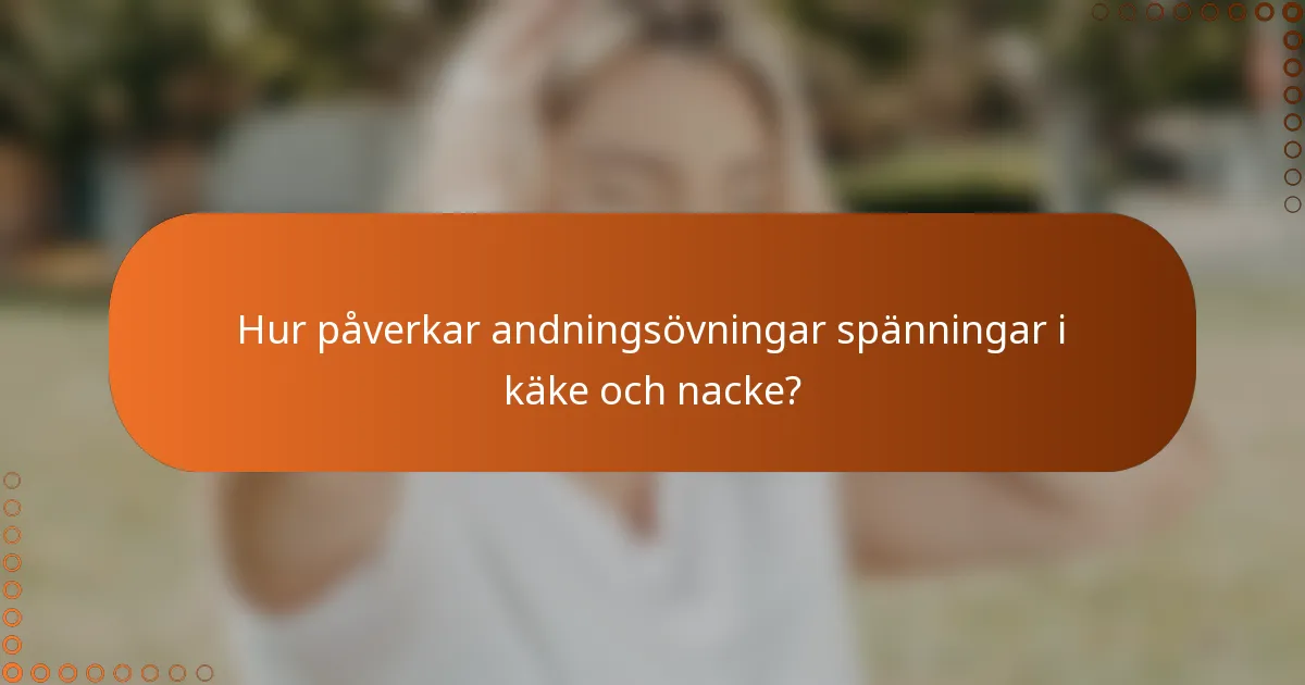 Hur påverkar andningsövningar spänningar i käke och nacke?