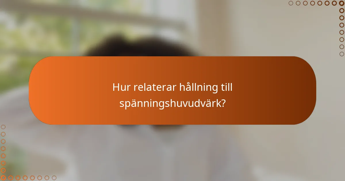 Hur relaterar hållning till spänningshuvudvärk?
