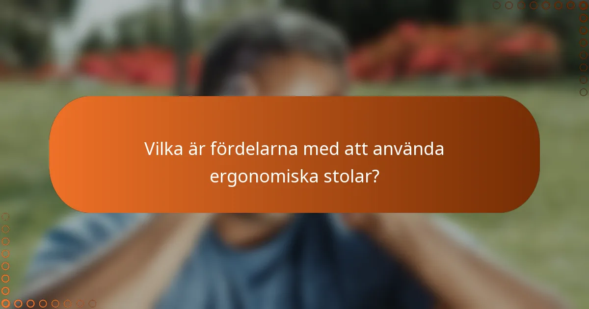 Vilka är fördelarna med att använda ergonomiska stolar?