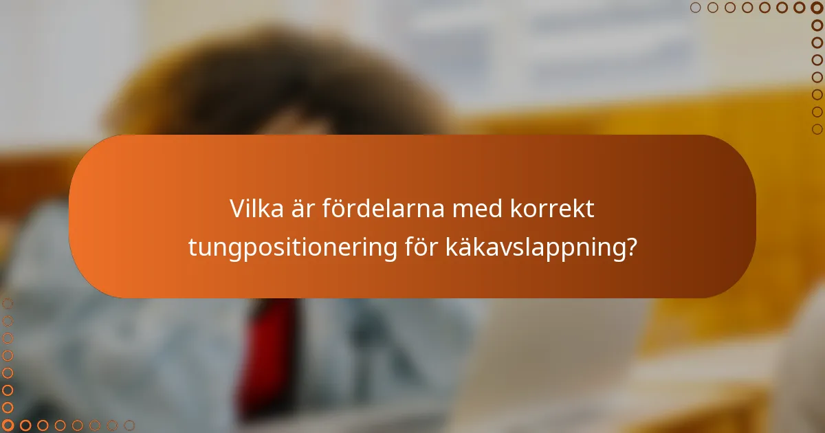 Vilka är fördelarna med korrekt tungpositionering för käkavslappning?