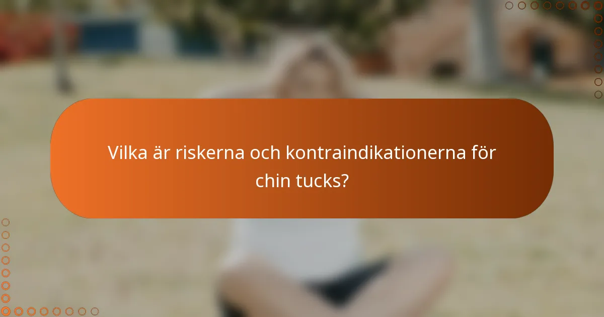 Vilka är riskerna och kontraindikationerna för chin tucks?