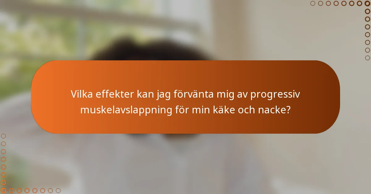 Vilka effekter kan jag förvänta mig av progressiv muskelavslappning för min käke och nacke?