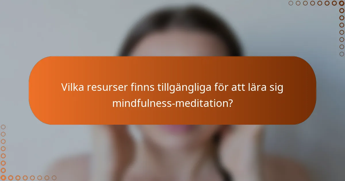 Vilka resurser finns tillgängliga för att lära sig mindfulness-meditation?