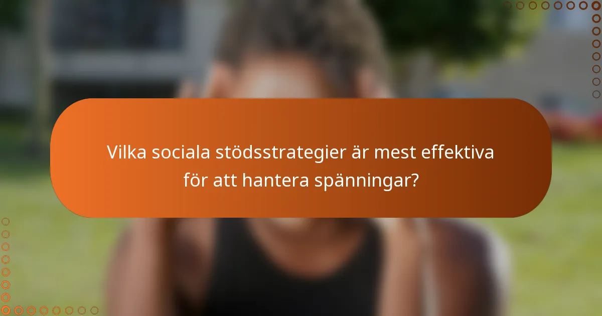 Vilka sociala stödsstrategier är mest effektiva för att hantera spänningar?