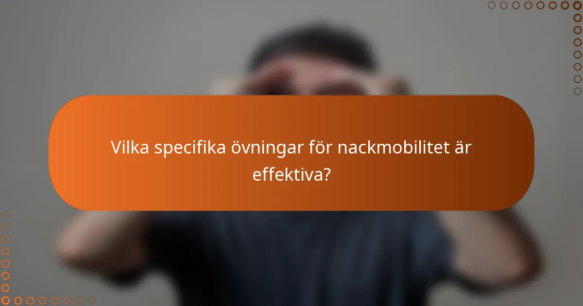 Vilka specifika övningar för nackmobilitet är effektiva?