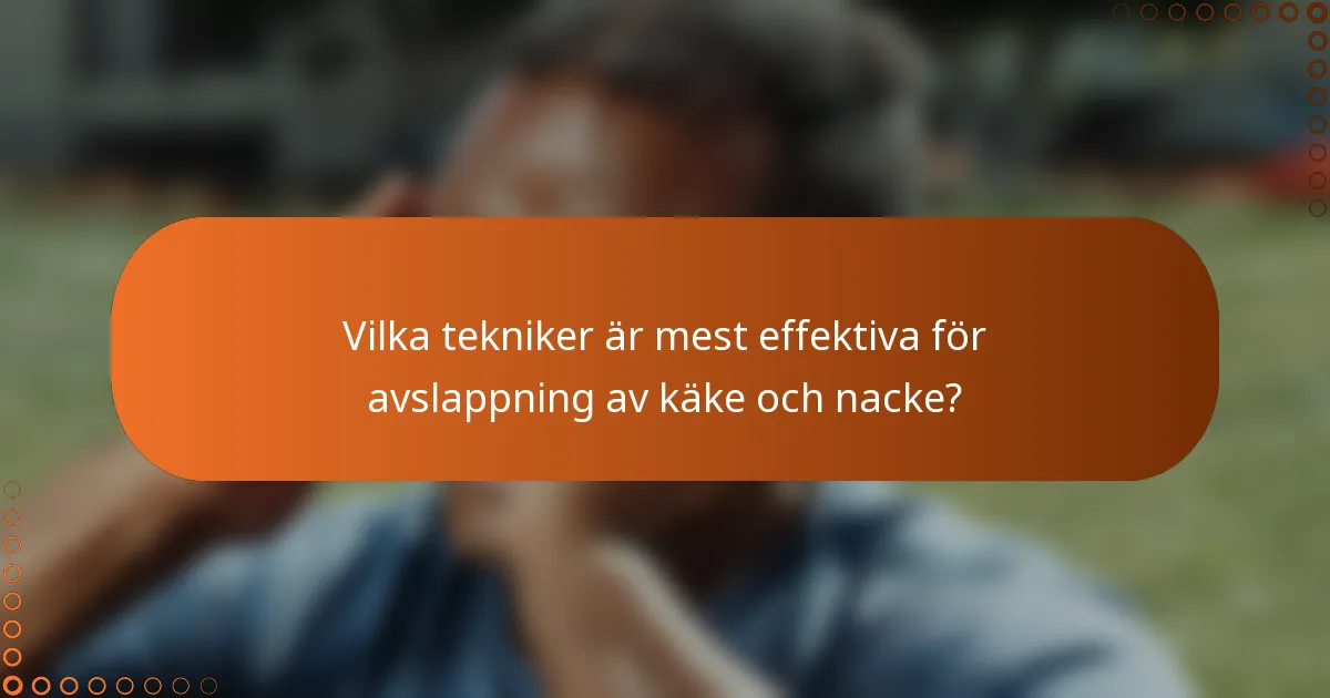 Vilka tekniker är mest effektiva för avslappning av käke och nacke?