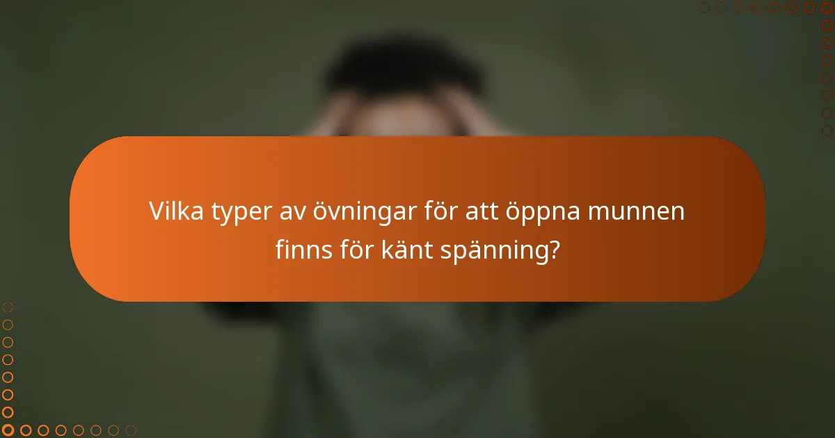 Vilka typer av övningar för att öppna munnen finns för känt spänning?
